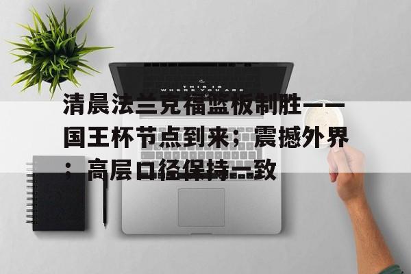 电竞赔率-清晨法兰克福篮板制胜——国王杯节点到来；震撼外界；高层口径保持一致的简单介绍